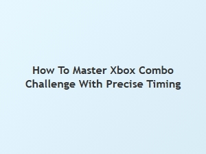 How to Master Xbox Combo Challenge with Precise Timing