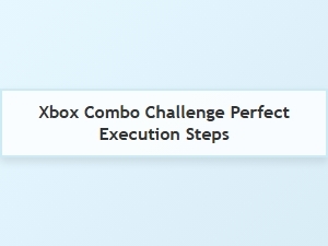 Xbox Combo Challenge Perfect Execution Steps