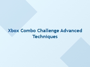 Xbox Combo Challenge Advanced Tips