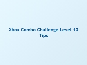 Xbox Combo Challenge Level 10 Tips