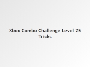 Xbox Combo Challenge Level 25 Tips and Tricks