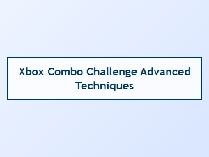 Xbox Combo Challenge Advanced Techniques
