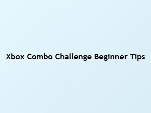 Xbox Combo Challenge Beginner Tips